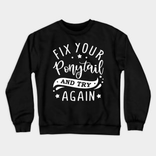 fix your ponytail and try again Crewneck Sweatshirt